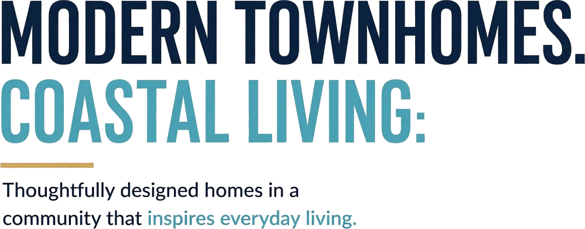 Modern Townhomes. Coastal Living.